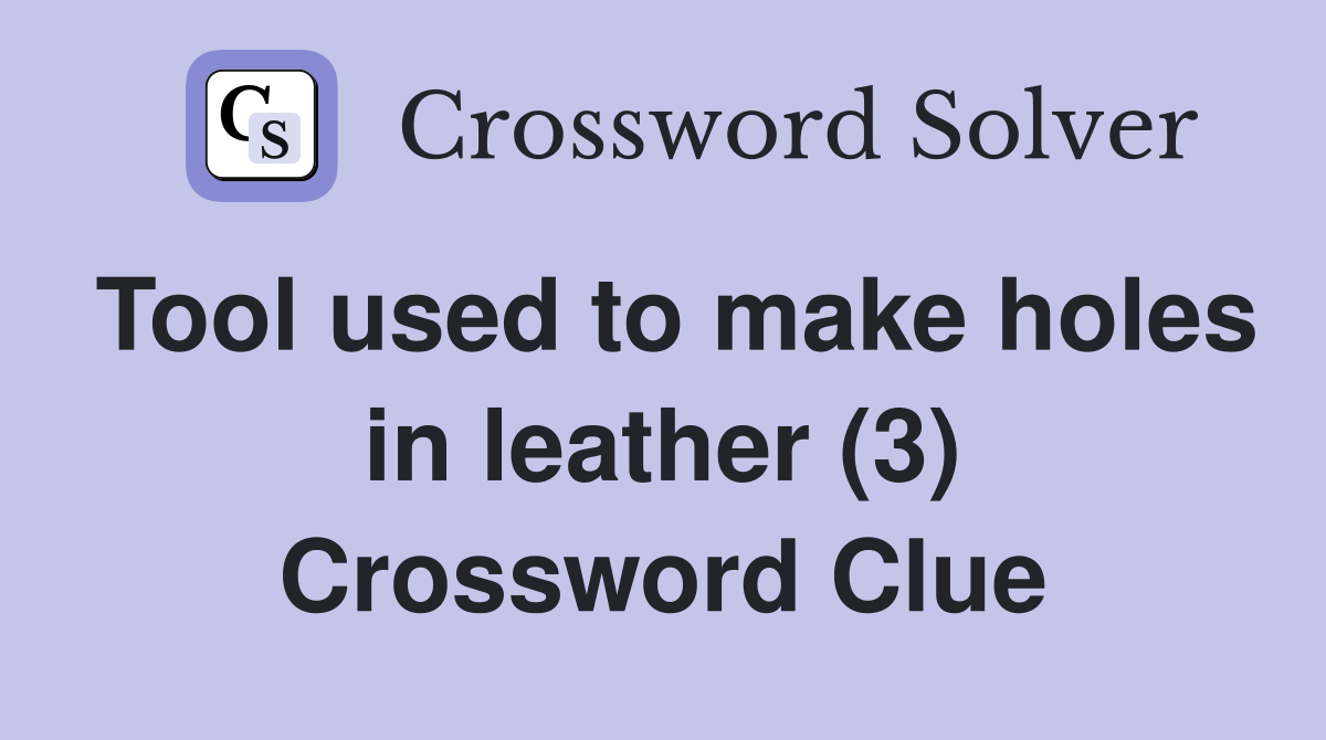 Tool used to make holes in leather (3) Crossword Clue Answers